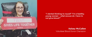 Kelsey McCallen sitting in a donation chair holding a Telus Gives Life Together and with text quote on the right, "I Started thinking to myself "I'm a healthy young woman - what excuse do I have to not give blood?"